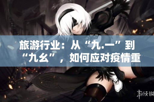 旅游行业：从“九.一”到“九幺”，如何应对疫情重创？