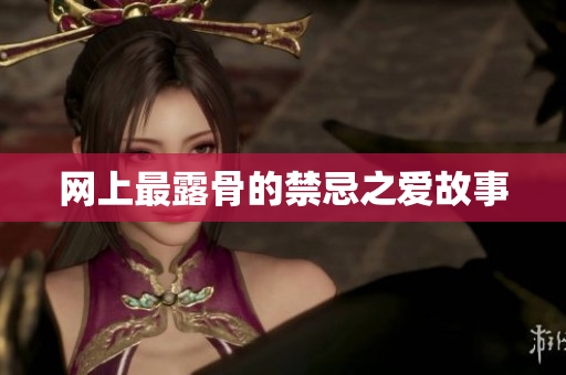 网上最露骨的禁忌之爱故事