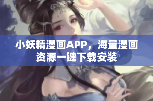 小妖精漫画APP，海量漫画资源一键下载安装