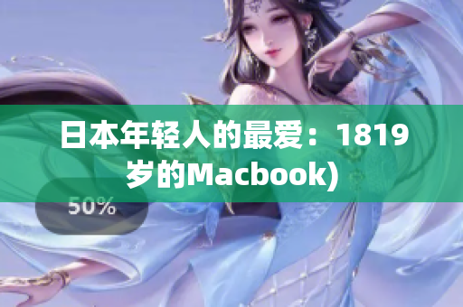 日本年轻人的最爱：1819岁的Macbook)
