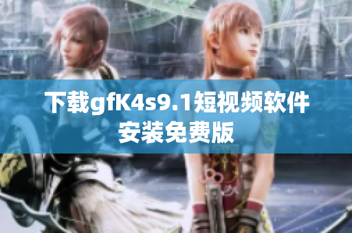 下载gfK4s9.1短视频软件安装免费版