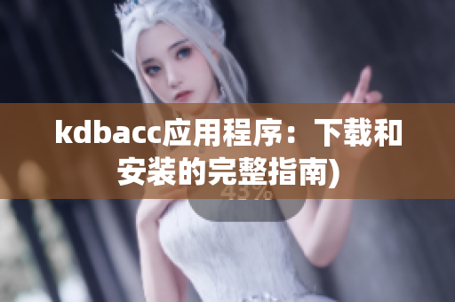 kdbacc应用程序：下载和安装的完整指南)