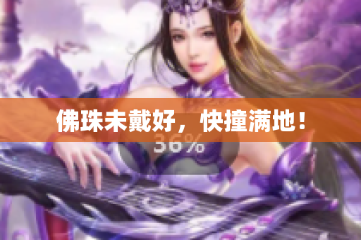 佛珠未戴好，快撞满地！