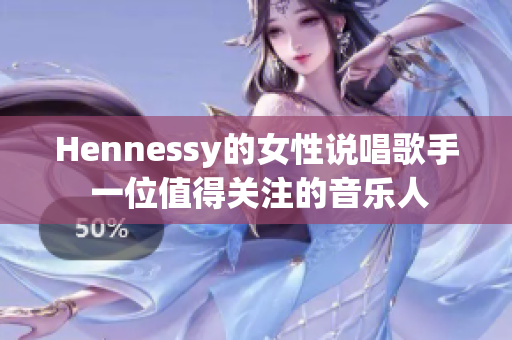 Hennessy的女性说唱歌手 一位值得关注的音乐人