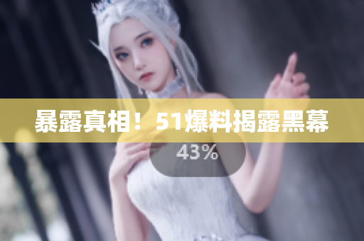 暴露真相！51爆料揭露黑幕