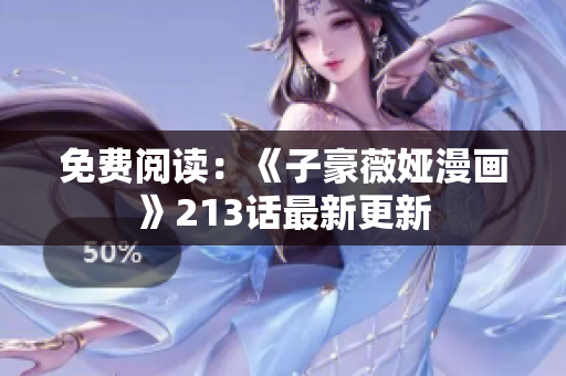 免费阅读：《子豪薇娅漫画》213话最新更新