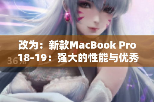改为：新款MacBook Pro 18-19：强大的性能与优秀的设计