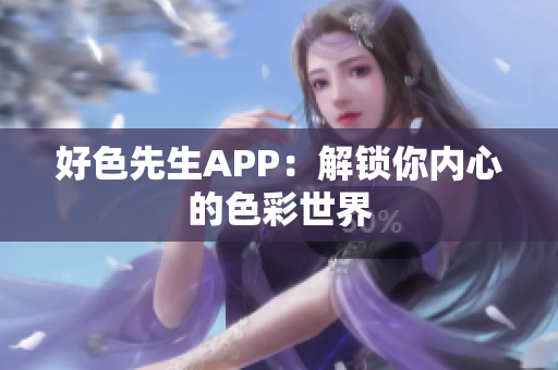 好色先生APP：解锁你内心的色彩世界