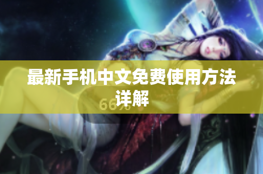 最新手机中文免费使用方法详解