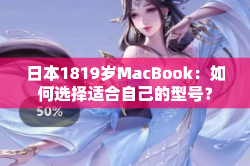 日本1819岁MacBook：如何选择适合自己的型号？