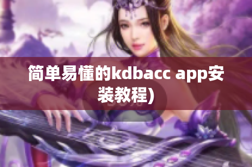 简单易懂的kdbacc app安装教程)