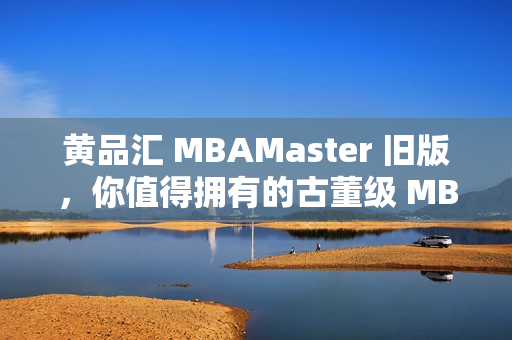黄品汇 MBAMaster 旧版，你值得拥有的古董级 MBA 学习材料