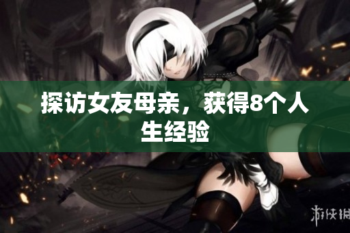 探访女友母亲，获得8个人生经验