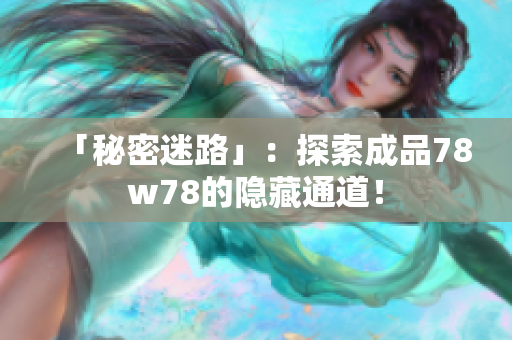 「秘密迷路」：探索成品78w78的隐藏通道！