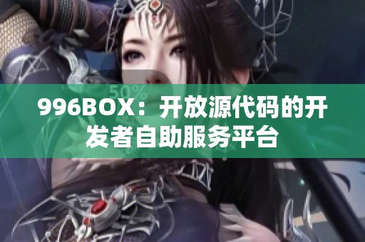 996BOX：开放源代码的开发者自助服务平台