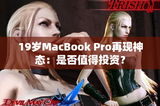 19岁MacBook Pro再现神态：是否值得投资？