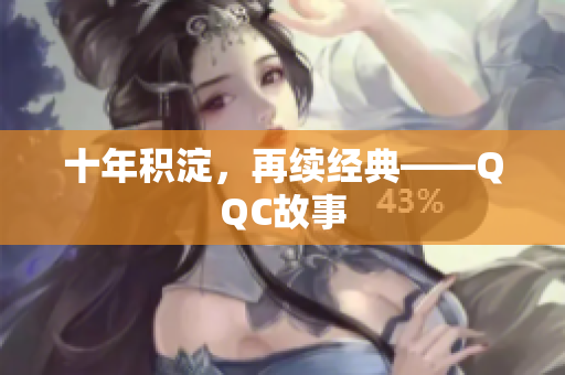 十年积淀，再续经典——QQC故事