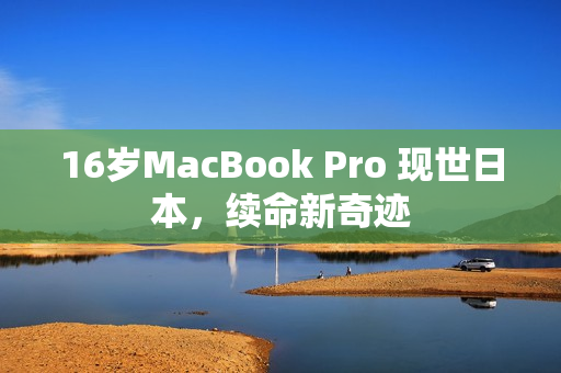 16岁MacBook Pro 现世日本，续命新奇迹