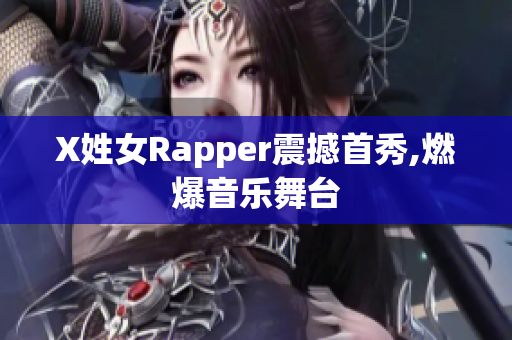 X姓女Rapper震撼首秀,燃爆音乐舞台
