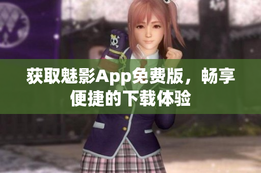 获取魅影App免费版，畅享便捷的下载体验