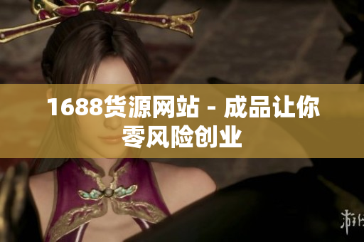 1688货源网站 - 成品让你零风险创业