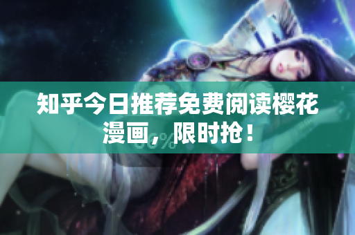 知乎今日推荐免费阅读樱花漫画，限时抢！