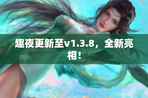 趣夜更新至v1.3.8，全新亮相！