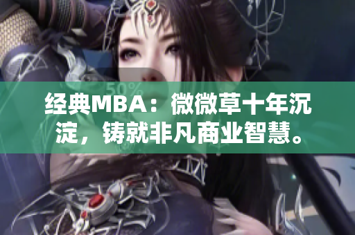 经典MBA：微微草十年沉淀，铸就非凡商业智慧。