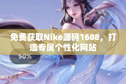 免费获取Nike源码1688，打造专属个性化网站