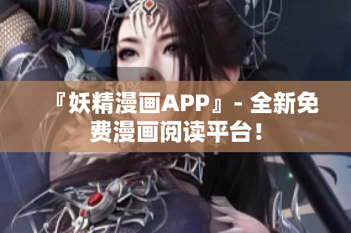 『妖精漫画APP』- 全新免费漫画阅读平台！