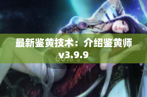 最新鉴黄技术：介绍鉴黄师v3.9.9