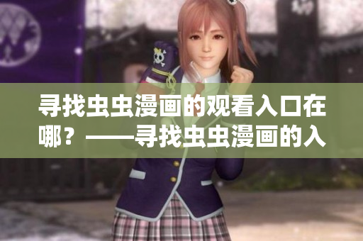 寻找虫虫漫画的观看入口在哪？——寻找虫虫漫画的入口