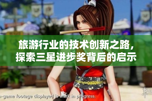 旅游行业的技术创新之路，探索三星进步奖背后的启示