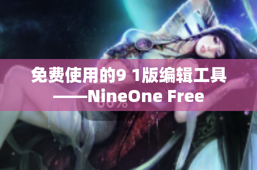免费使用的9 1版编辑工具——NineOne Free