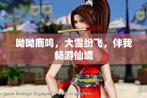 呦呦鹿鸣，大雪纷飞，伴我畅游仙境