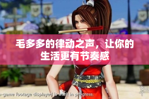 毛多多的律动之声，让你的生活更有节奏感