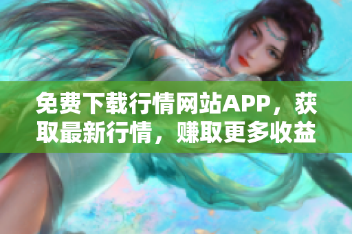 免费下载行情网站APP，获取最新行情，赚取更多收益