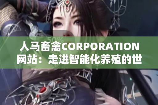 人马畜禽CORPORATION网站：走进智能化养殖的世界