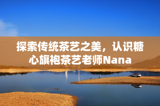 探索传统茶艺之美，认识糖心旗袍茶艺老师Nana
