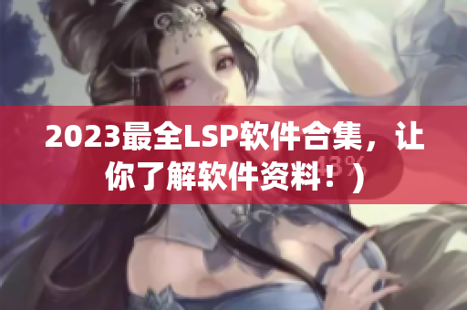 2023最全LSP软件合集，让你了解软件资料！)