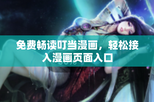 免费畅读叮当漫画，轻松接入漫画页面入口