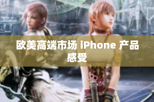 欧美高端市场 iPhone 产品感受
