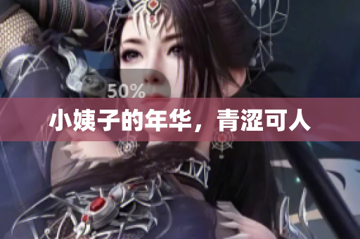 小姨子的年华，青涩可人