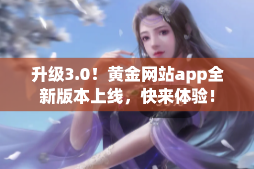 升级3.0！黄金网站app全新版本上线，快来体验！