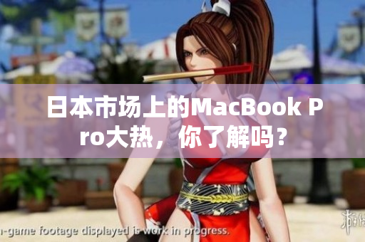 日本市场上的MacBook Pro大热，你了解吗？
