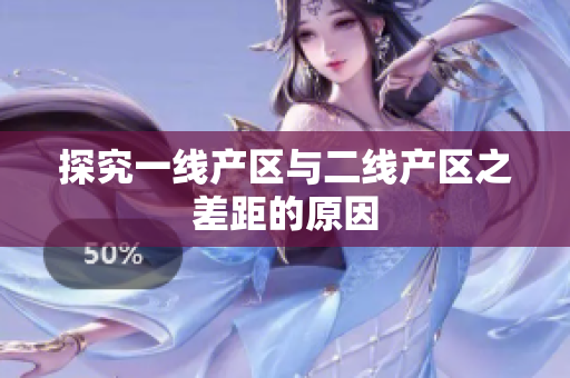 探究一线产区与二线产区之差距的原因