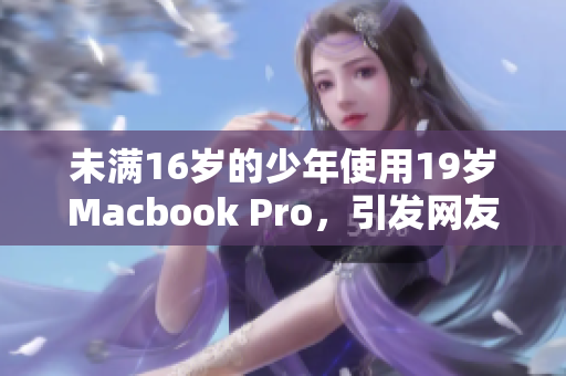 未满16岁的少年使用19岁Macbook Pro，引发网友热议