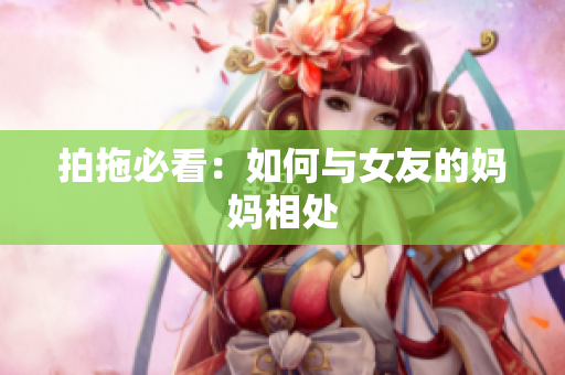 拍拖必看：如何与女友的妈妈相处