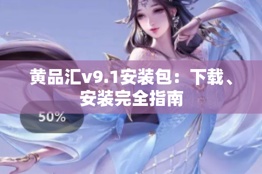 黄品汇v9.1安装包：下载、安装完全指南
