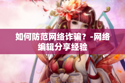如何防范网络诈骗？-网络编辑分享经验